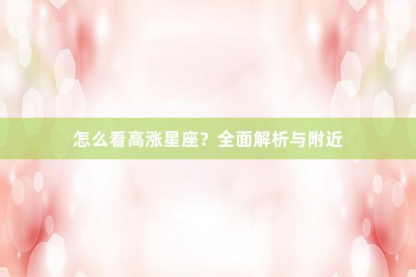 怎么看高涨星座？全面解析与附近
